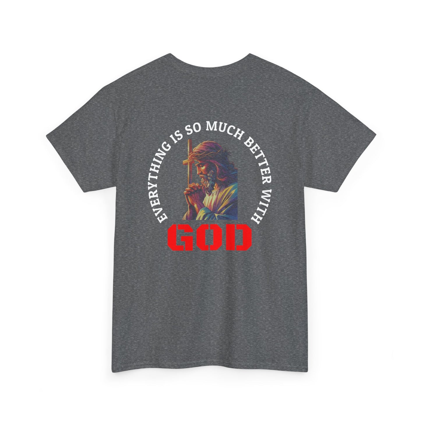 Everything is much better with God shirt Perfect for Church, Casual Wear, Gift for Believers, Christian Apparel, Inspirational T-shirt