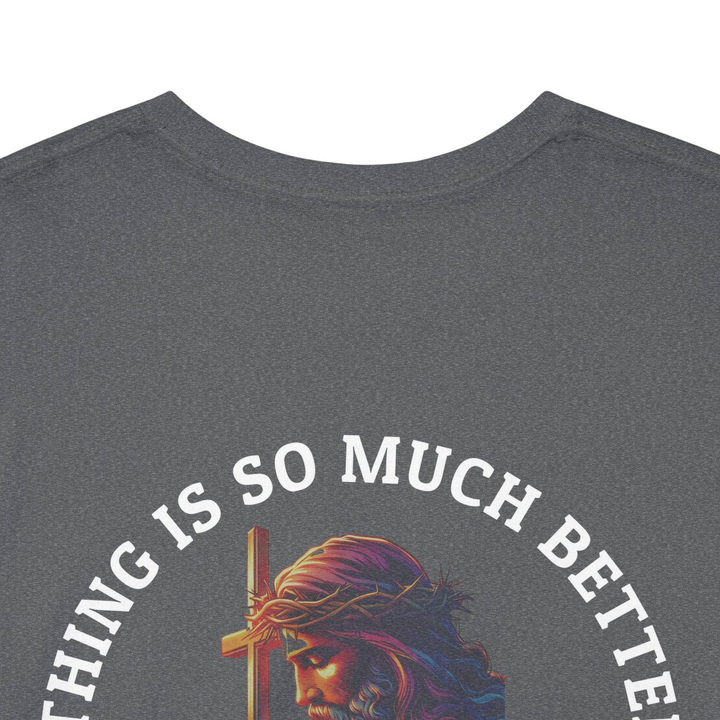 Everything is much better with God shirt Perfect for Church, Casual Wear, Gift for Believers, Christian Apparel, Inspirational T-shirt