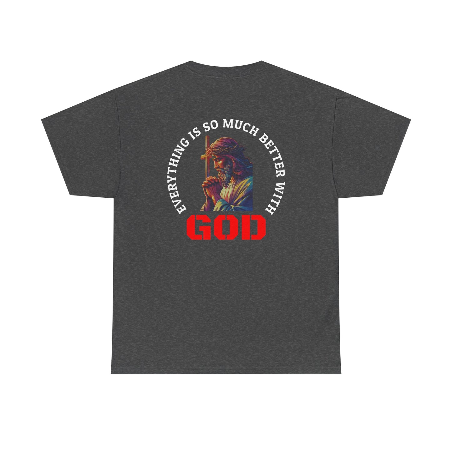 Everything is much better with God shirt Perfect for Church, Casual Wear, Gift for Believers, Christian Apparel, Inspirational T-shirt