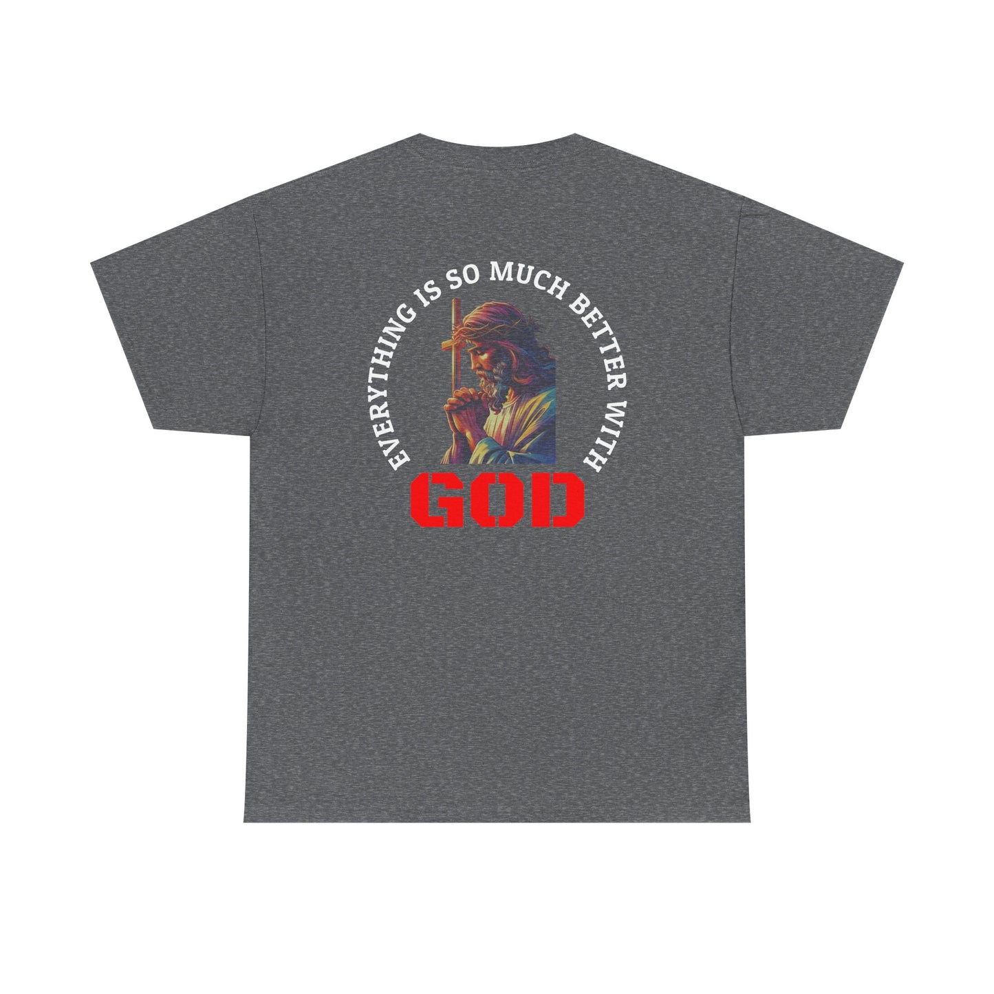 Everything is much better with God shirt Perfect for Church, Casual Wear, Gift for Believers, Christian Apparel, Inspirational T-shirt