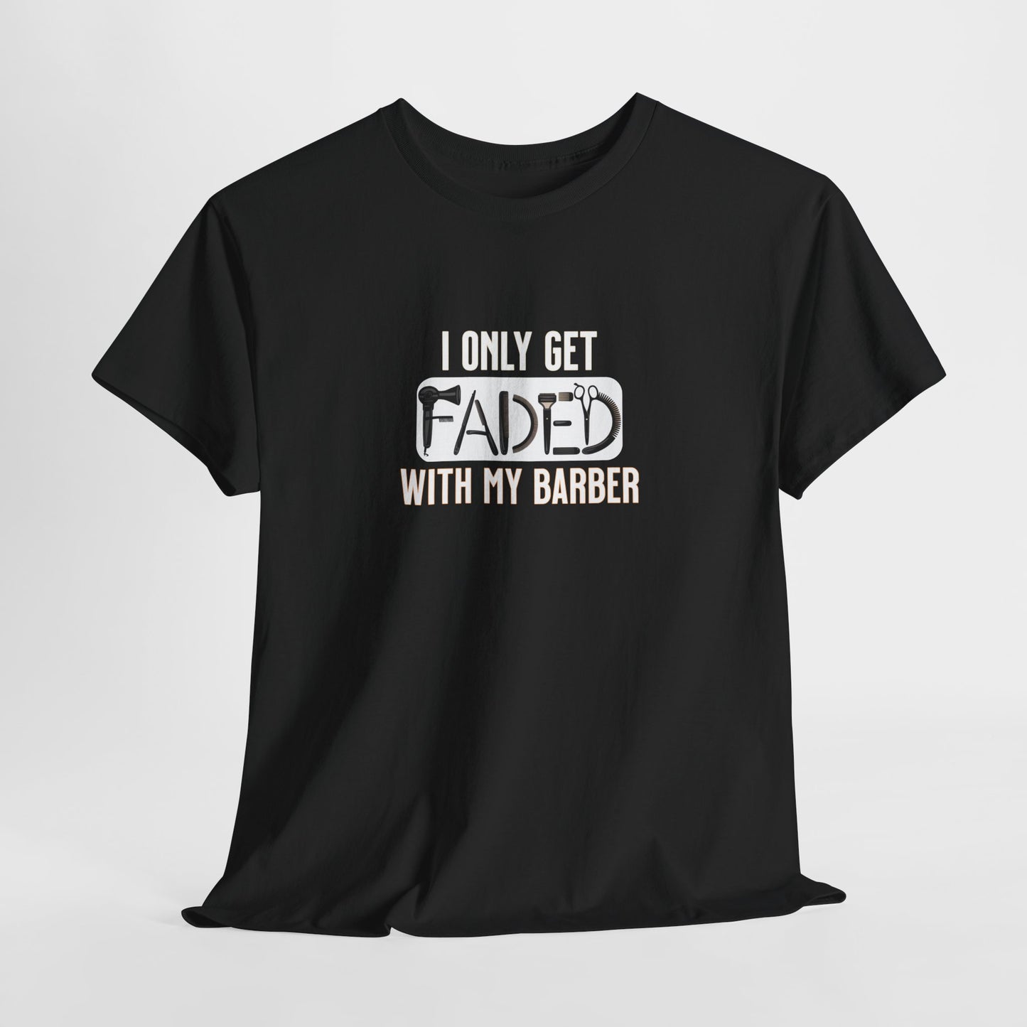 I only get faded with my barber,Barber Humor Tee, Funny T-Shirt for Barbers, Unisex Cotton Shirt, Gift for Men, Hair Stylist Apparel