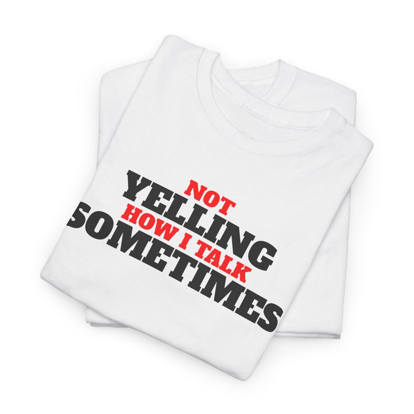 Not Yelling How I Talk Sometimes | Gift for Friends, Relaxed Fit, Everyday Wear, Funny T-Shirt