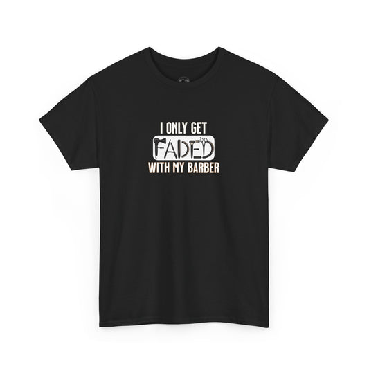 I only get faded with my barber,Barber Humor Tee, Funny T-Shirt for Barbers, Unisex Cotton Shirt, Gift for Men, Hair Stylist Apparel