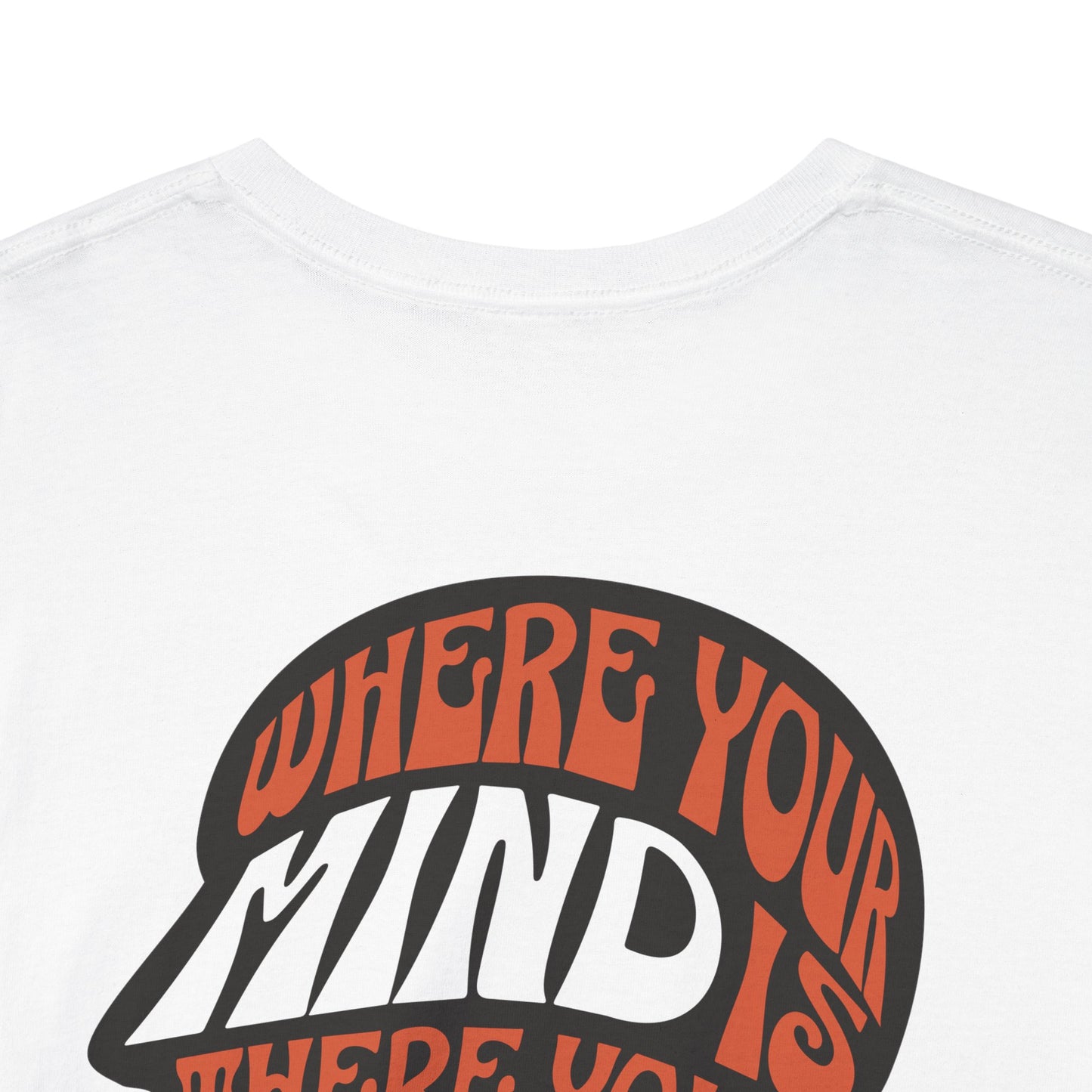where your mind is there your heart is T-shirt, Inspirational Tee, Casual T-Shirt, Gift for Friends, Encouragement Apparel