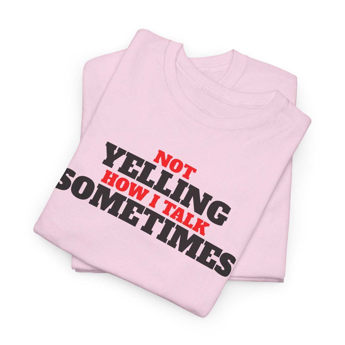 Not Yelling How I Talk Sometimes | Gift for Friends, Relaxed Fit, Everyday Wear, Funny T-Shirt