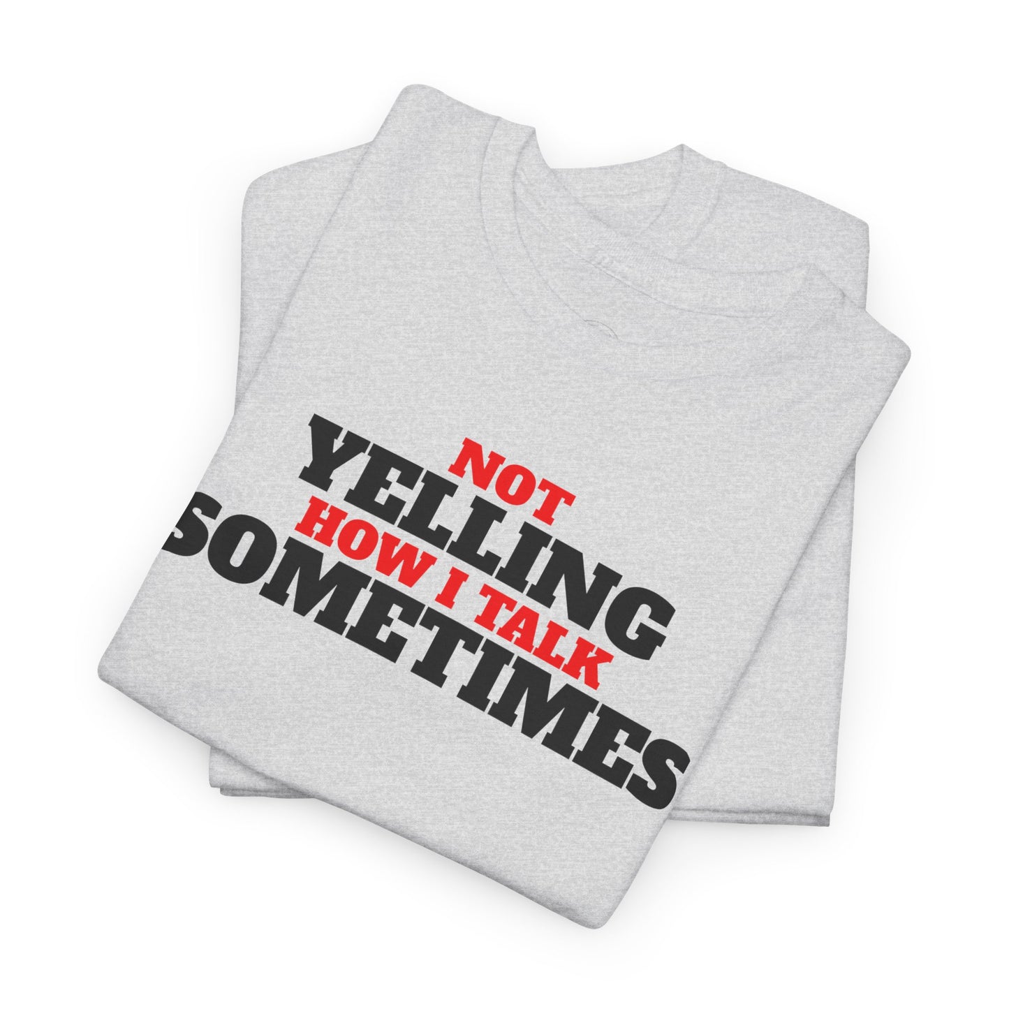 Not Yelling How I Talk Sometimes | Gift for Friends, Relaxed Fit, Everyday Wear, Funny T-Shirt