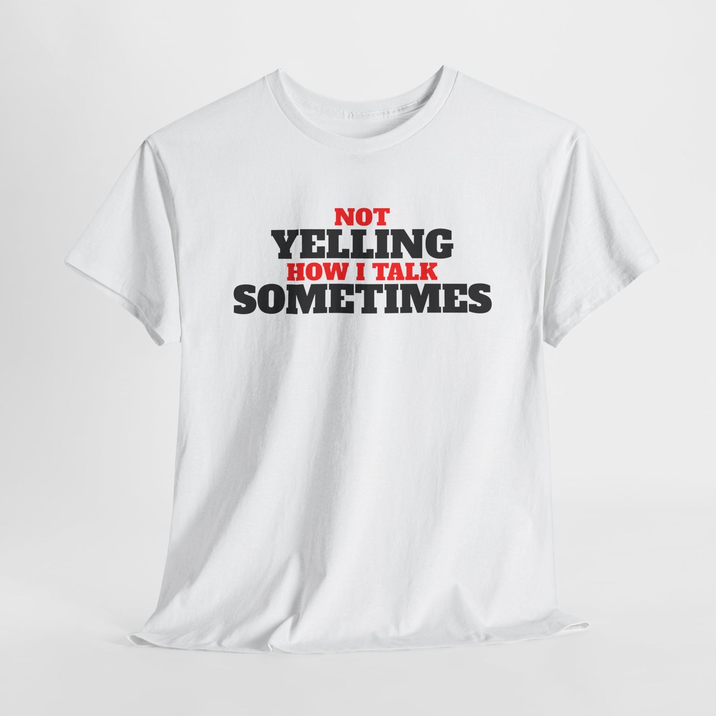 Not Yelling How I Talk Sometimes | Gift for Friends, Relaxed Fit, Everyday Wear, Funny T-Shirt