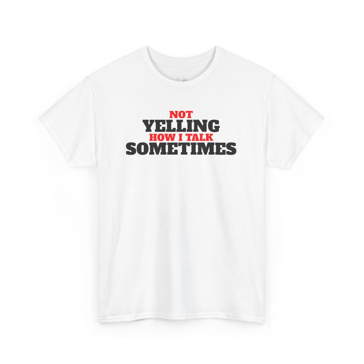 Not Yelling How I Talk Sometimes | Gift for Friends, Relaxed Fit, Everyday Wear, Funny T-Shirt