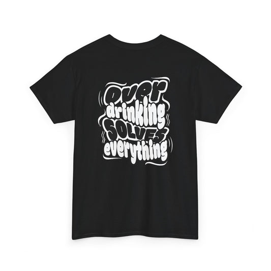 Over drinking solves everything funny shirt Fun Graphic Tee, Casual Wear, Gift for Friends, Party Top, Everyday Statement Shirt