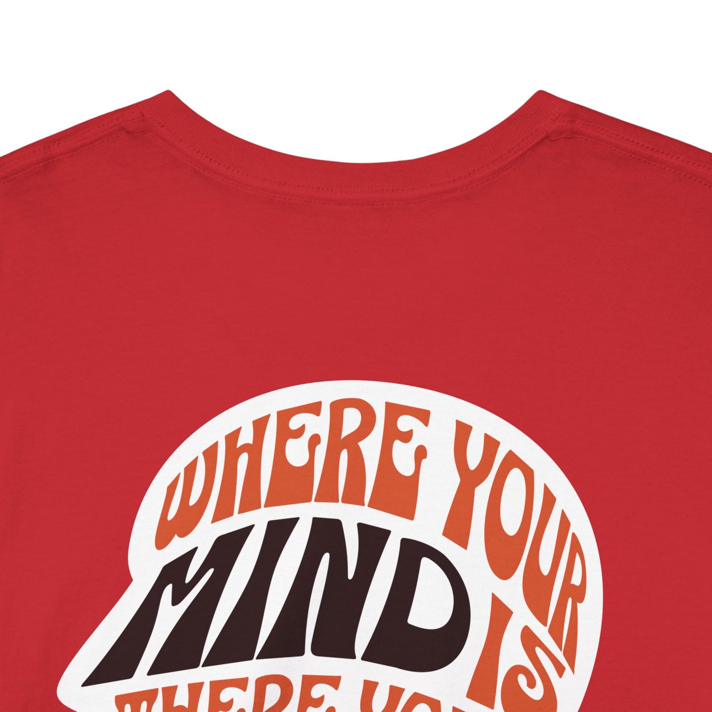 where your mind is there your heart is T-shirt, Inspirational Tee, Casual T-Shirt, Gift for Friends, Encouragement Apparel
