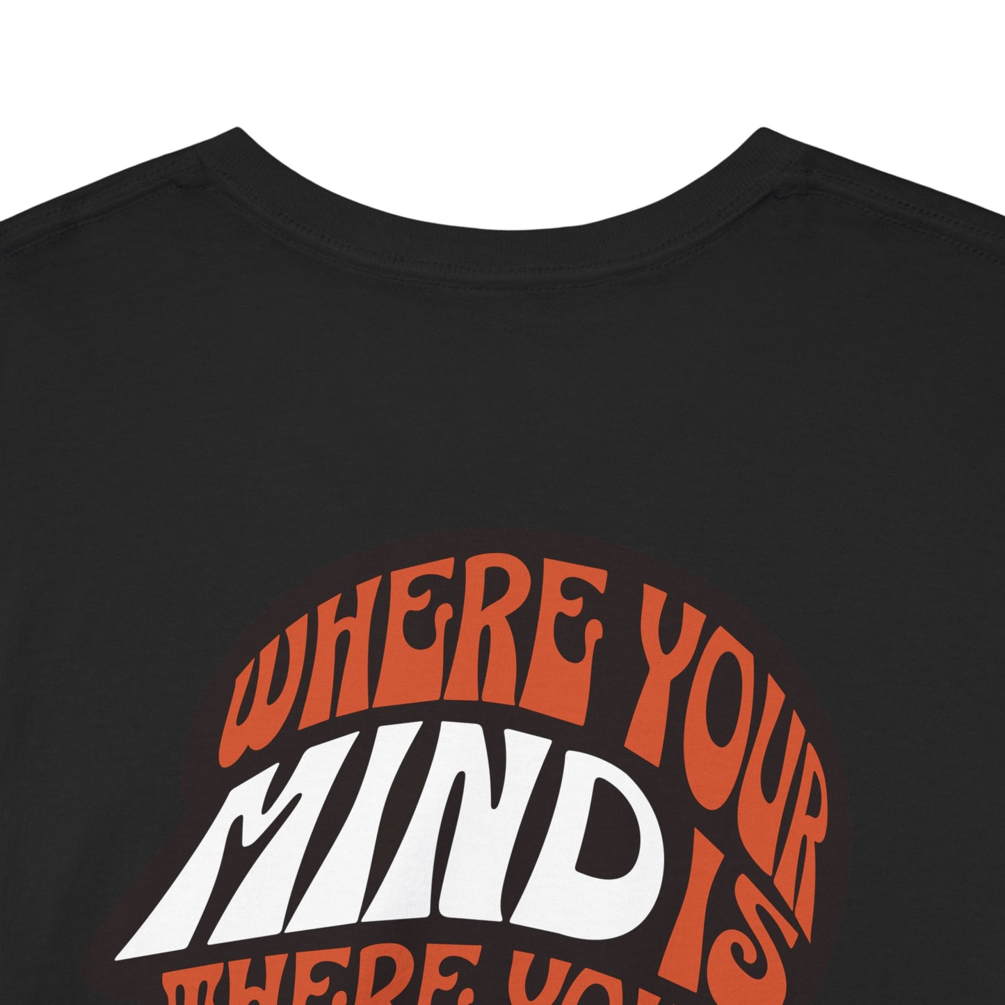 where your mind is there your heart is T-shirt, Inspirational Tee, Casual T-Shirt, Gift for Friends, Encouragement Apparel
